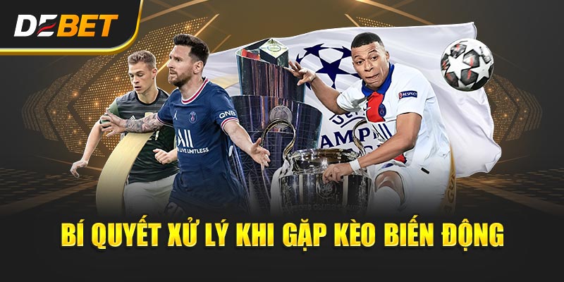 Bí quyết xử lý khi gặp Kèo Biến Động