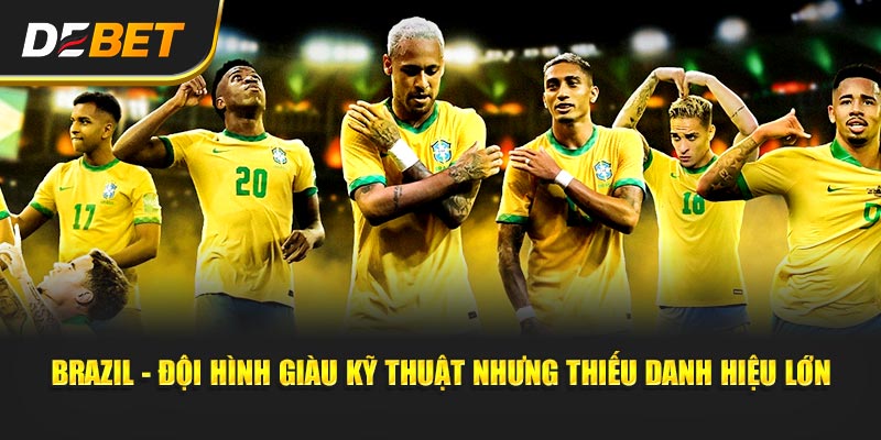 Brazil - Đội hình giàu kỹ thuật nhưng thiếu danh hiệu lớn