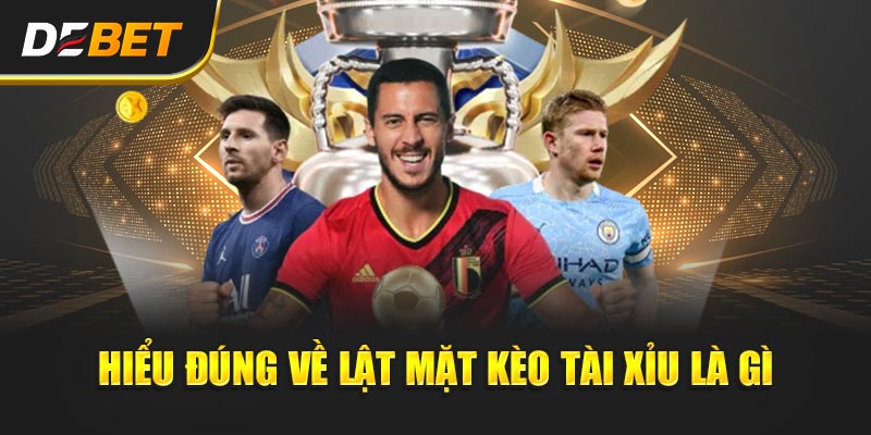 Hiểu đúng về Lật Mặt Kèo Tài Xỉu là gì