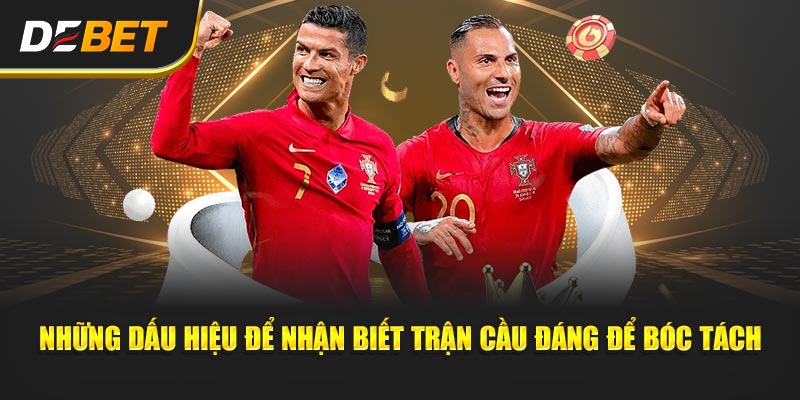 Những dấu hiệu để nhận biết trận cầu đáng để bóc tách