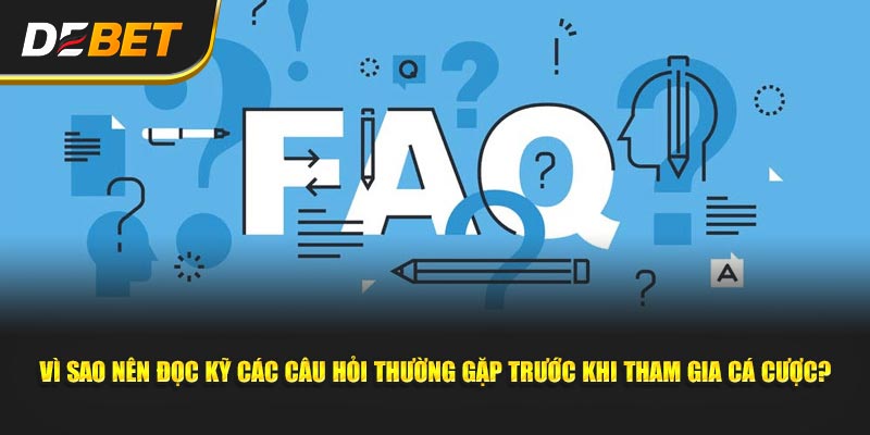 Vì sao nên đọc kỹ các Câu hỏi thường gặp trước khi tham gia cá cược?